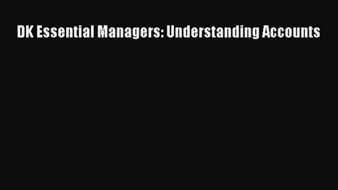 Read DK Essential Managers: Understanding Accounts Ebook Free