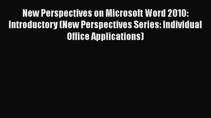 Read New Perspectives on Microsoft Word 2010: Introductory (New Perspectives Series: Individual