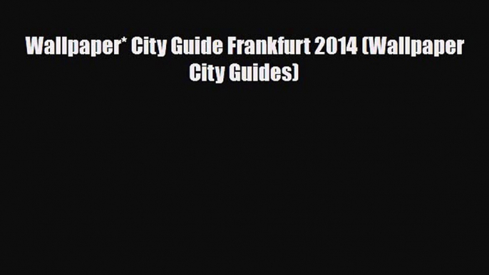 PDF Wallpaper* City Guide Frankfurt 2014 (Wallpaper City Guides) Read Online