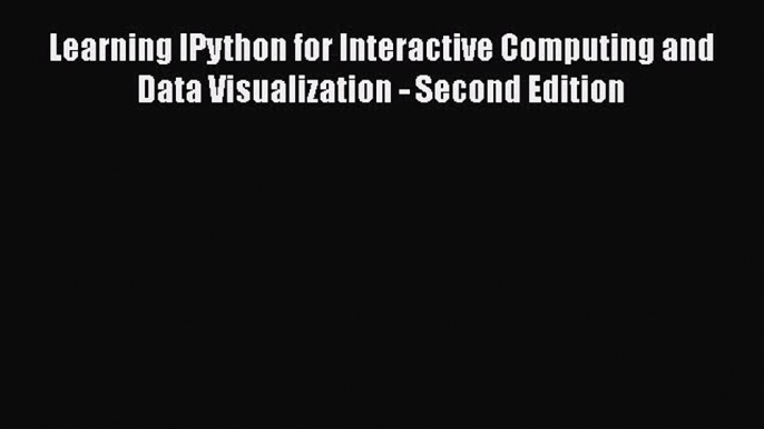 Read Learning IPython for Interactive Computing and Data Visualization - Second Edition PDF