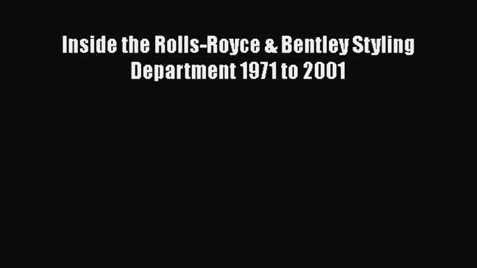 PDF Inside the Rolls-Royce & Bentley Styling Department 1971 to 2001  Read Online