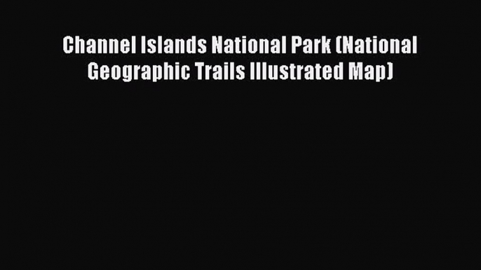 Read Channel Islands National Park (National Geographic Trails Illustrated Map) PDF Free