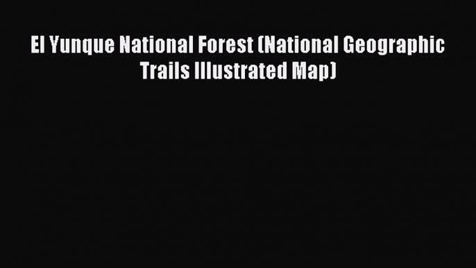 Read El Yunque National Forest (National Geographic Trails Illustrated Map) Ebook Free