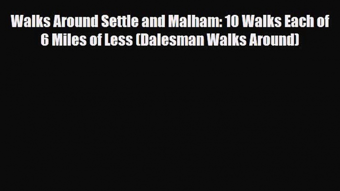 PDF Walks Around Settle and Malham: 10 Walks Each of 6 Miles of Less (Dalesman Walks Around)