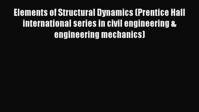 Read Elements of Structural Dynamics (Prentice Hall international series in civil engineering