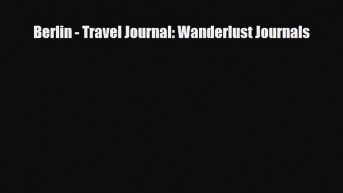 PDF Berlin - Travel Journal: Wanderlust Journals Read Online