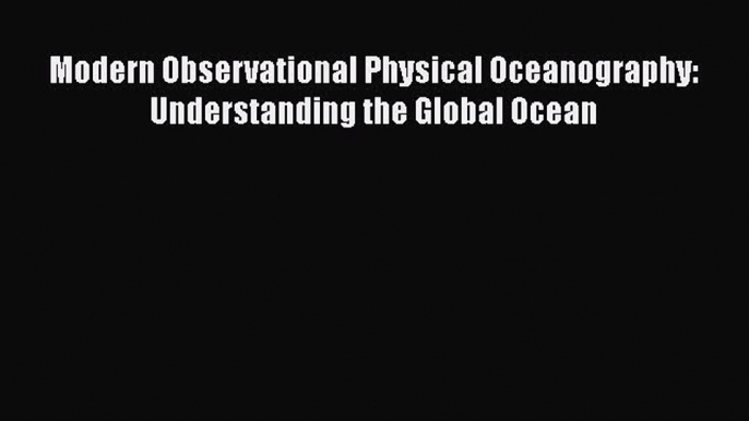 Download Modern Observational Physical Oceanography: Understanding the Global Ocean Ebook Free