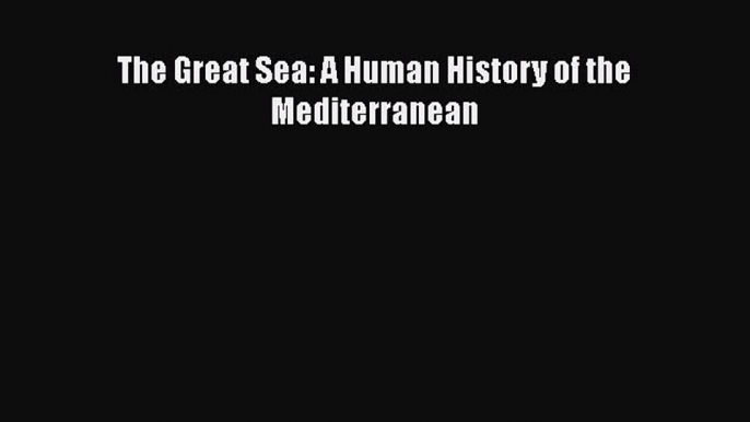 Download The Great Sea: A Human History of the Mediterranean Ebook Free