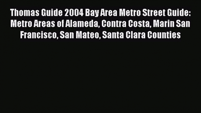 Read Thomas Guide 2004 Bay Area Metro Street Guide: Metro Areas of Alameda Contra Costa Marin