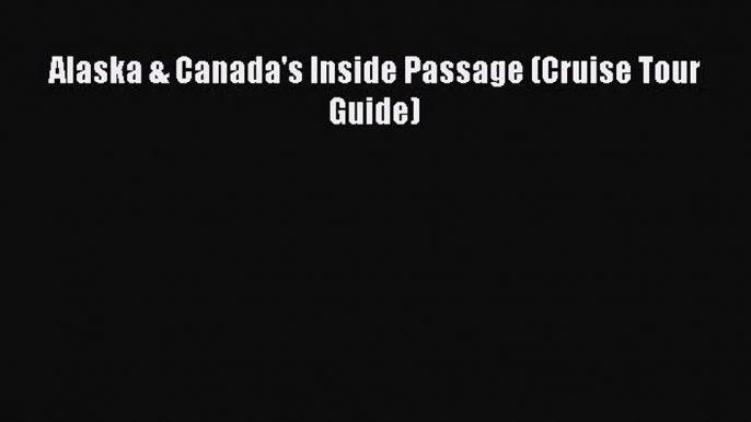 Read Alaska & Canada's Inside Passage (Cruise Tour Guide) Ebook Free