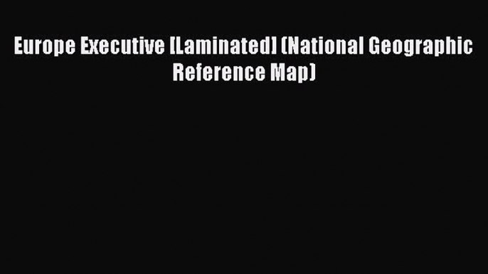 Read Europe Executive [Laminated] (National Geographic Reference Map) Ebook Free