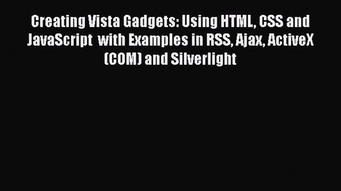 Download Creating Vista Gadgets: Using HTML CSS and JavaScript  with Examples in RSS Ajax ActiveX