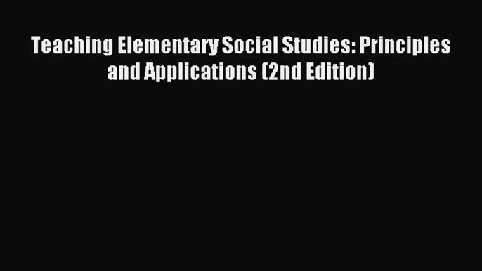 [Download PDF] Teaching Elementary Social Studies: Principles and Applications (2nd Edition)