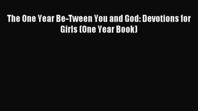 Read The One Year Be-Tween You and God: Devotions for Girls (One Year Book) Ebook Free