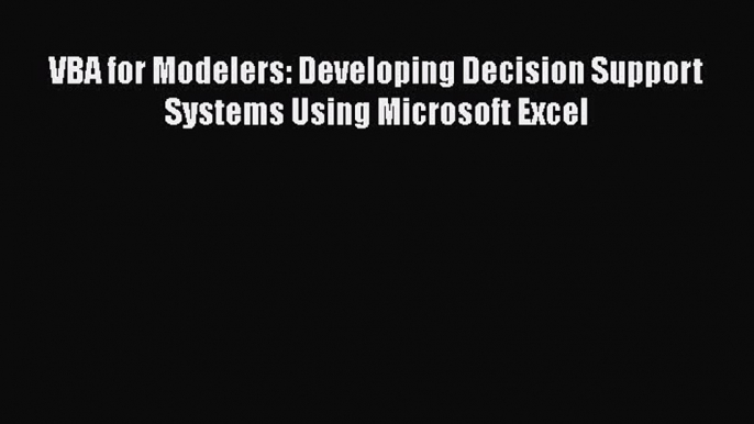 PDF VBA for Modelers: Developing Decision Support Systems Using Microsoft Excel  EBook
