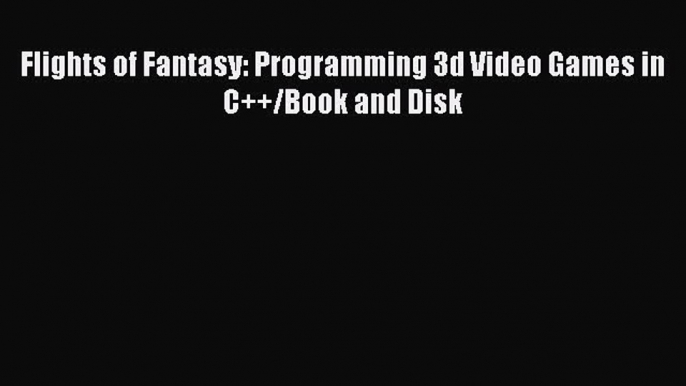 Download Flights of Fantasy: Programming 3d Video Games in C++/Book and Disk Free Books