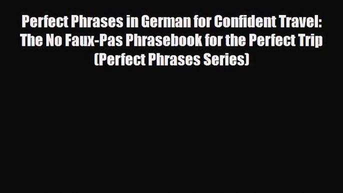 PDF Perfect Phrases in German for Confident Travel: The No Faux-Pas Phrasebook for the Perfect