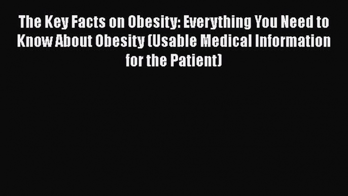 PDF The Key Facts on Obesity: Everything You Need to Know About Obesity (Usable Medical Information