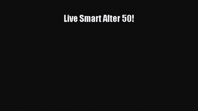 Read Live Smart After 50! Ebook Free