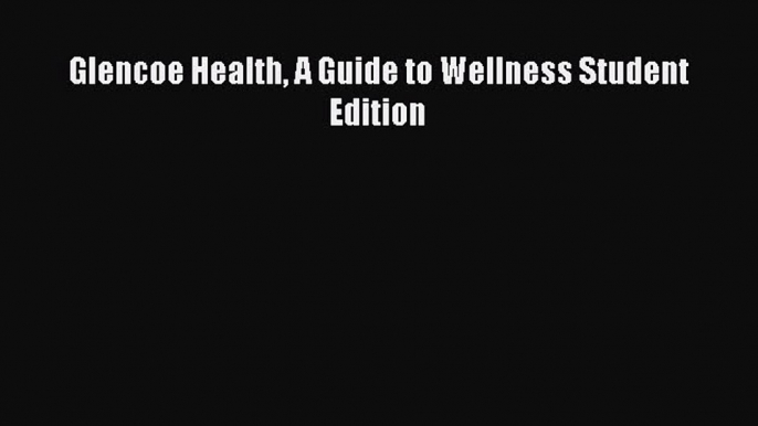 Read Glencoe Health A Guide to Wellness Student Edition PDF Free