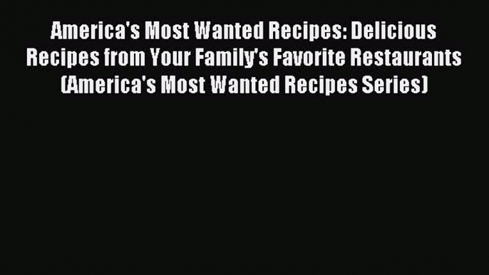 Read America's Most Wanted Recipes: Delicious Recipes from Your Family's Favorite Restaurants