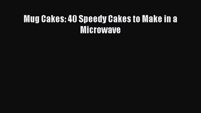 Download Mug Cakes: 40 Speedy Cakes to Make in a Microwave Ebook Free