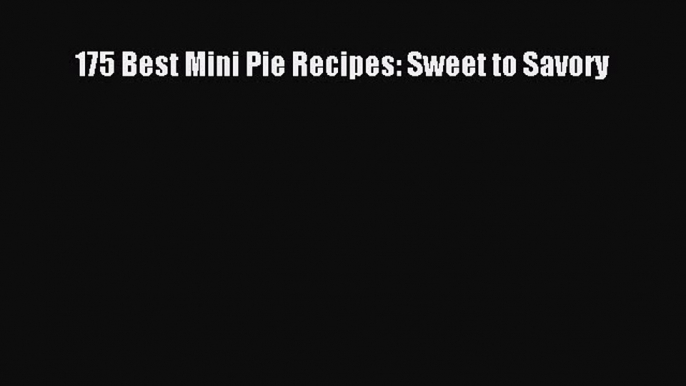 Read 175 Best Mini Pie Recipes: Sweet to Savory Ebook Free