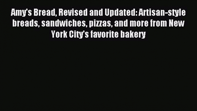 Read Amy's Bread Revised and Updated: Artisan-style breads sandwiches pizzas and more from