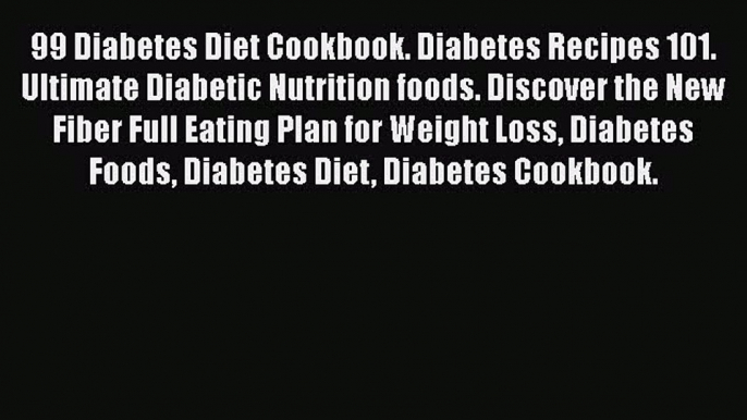 [PDF] 99 Diabetes Diet Cookbook. Diabetes Recipes 101. Ultimate Diabetic Nutrition foods. Discover