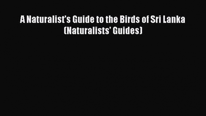 Download A Naturalist's Guide to the Birds of Sri Lanka (Naturalists' Guides) Ebook Online