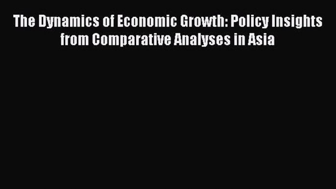 [PDF] The Dynamics of Economic Growth: Policy Insights from Comparative Analyses in Asia [Download]