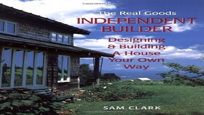 Download The Real Goods Independent Builder  Designing   Building a House Your Own Way  Real Goods