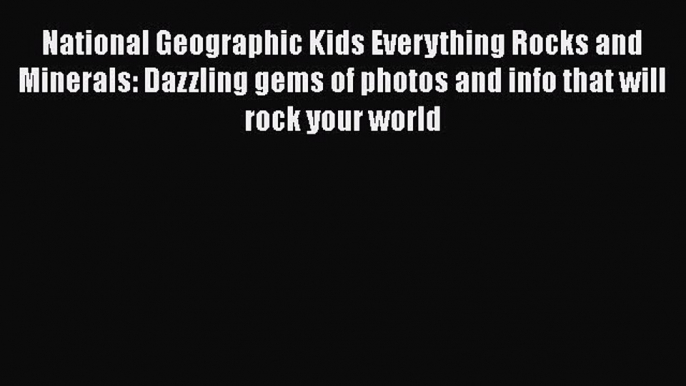 Read National Geographic Kids Everything Rocks and Minerals: Dazzling gems of photos and info