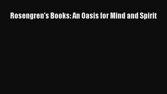 Read Rosengren's Books: An Oasis for Mind and Spirit Ebook Free