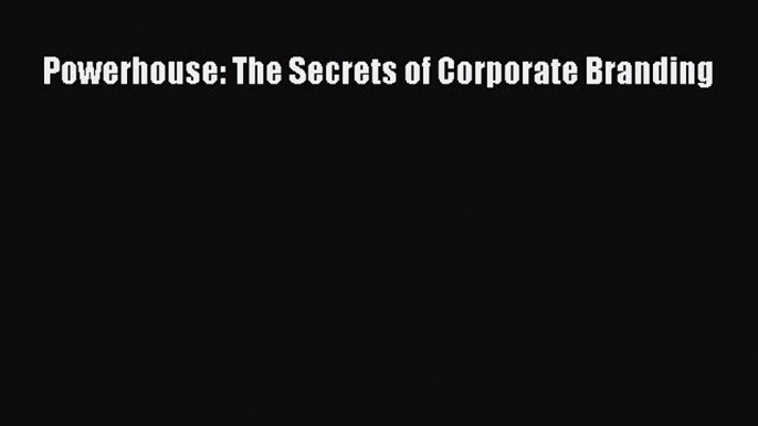 Read Powerhouse: The Secrets of Corporate Branding Ebook Free