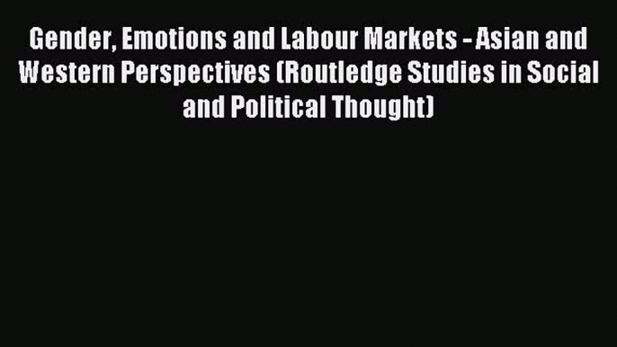 Read Gender Emotions and Labour Markets - Asian and Western Perspectives (Routledge Studies