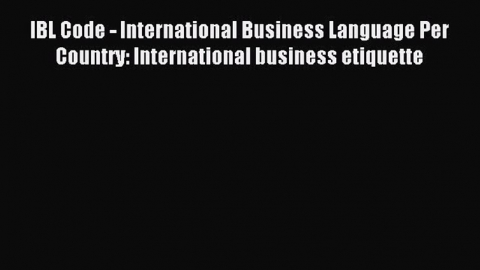 Read IBL Code - International Business Language Per Country: International business etiquette