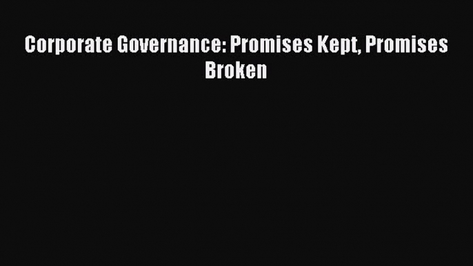Download Corporate Governance: Promises Kept Promises Broken Ebook Free