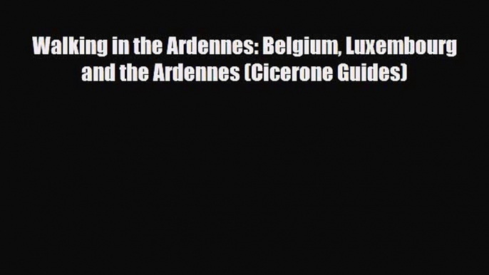 Download Walking in the Ardennes: Belgium Luxembourg and the Ardennes (Cicerone Guides) Free