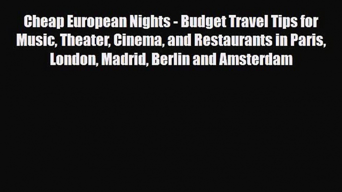 PDF Cheap European Nights - Budget Travel Tips for Music Theater Cinema and Restaurants in