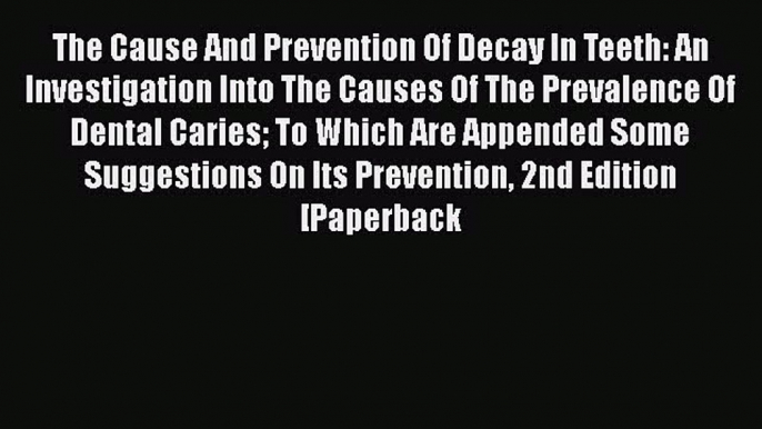 Download The Cause And Prevention Of Decay In Teeth: An Investigation Into The Causes Of The