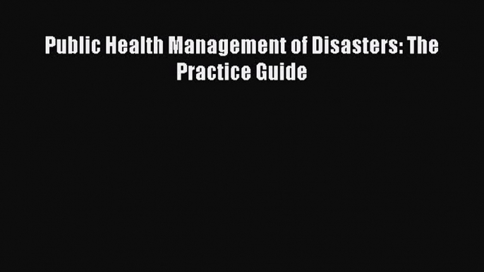 Download Public Health Management of Disasters: The Practice Guide Ebook