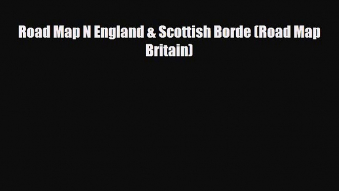 Download Road Map N England & Scottish Borde (Road Map Britain) Read Online