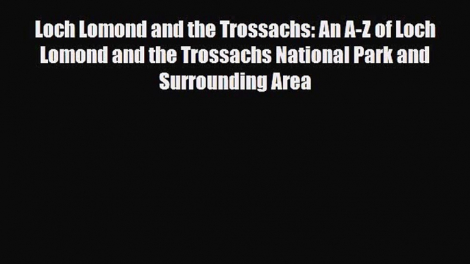 Download Loch Lomond and the Trossachs: An A-Z of Loch Lomond and the Trossachs National Park