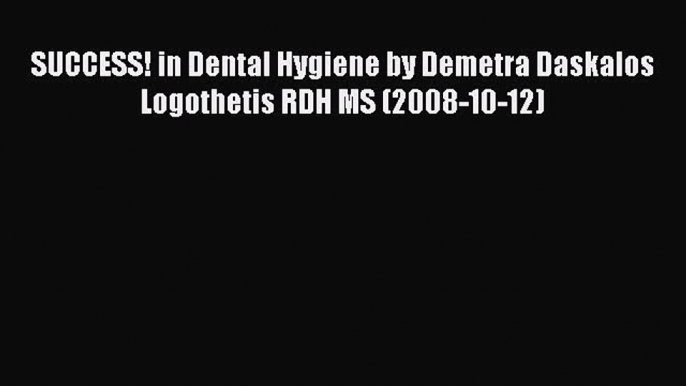 PDF SUCCESS! in Dental Hygiene by Demetra Daskalos Logothetis RDH MS (2008-10-12) Free Books