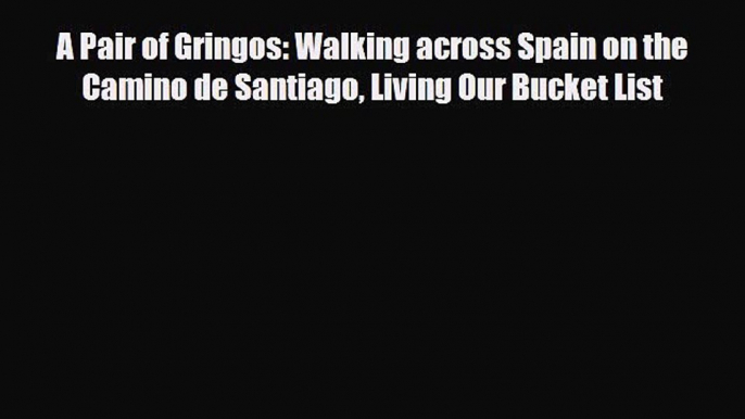 Download A Pair of Gringos: Walking across Spain on the Camino de Santiago Living Our Bucket