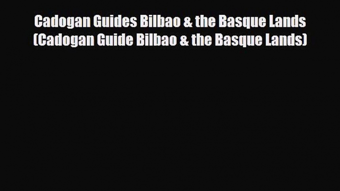 Download Cadogan Guides Bilbao & the Basque Lands (Cadogan Guide Bilbao & the Basque Lands)