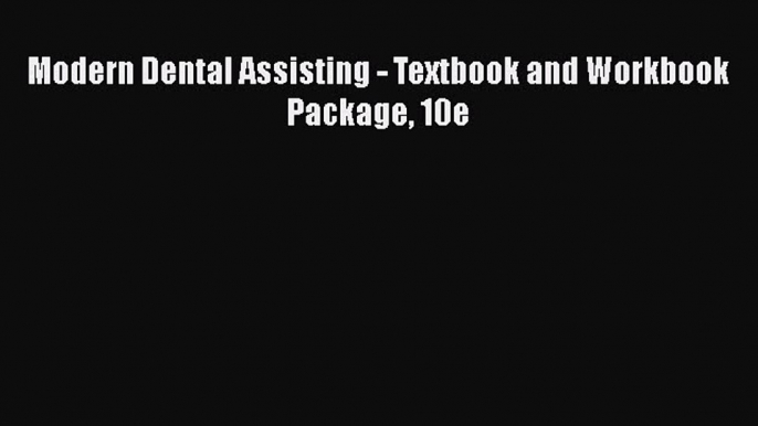 PDF Modern Dental Assisting - Textbook and Workbook Package 10e Read Online