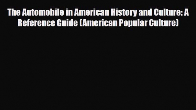 [PDF] The Automobile in American History and Culture: A Reference Guide (American Popular Culture)