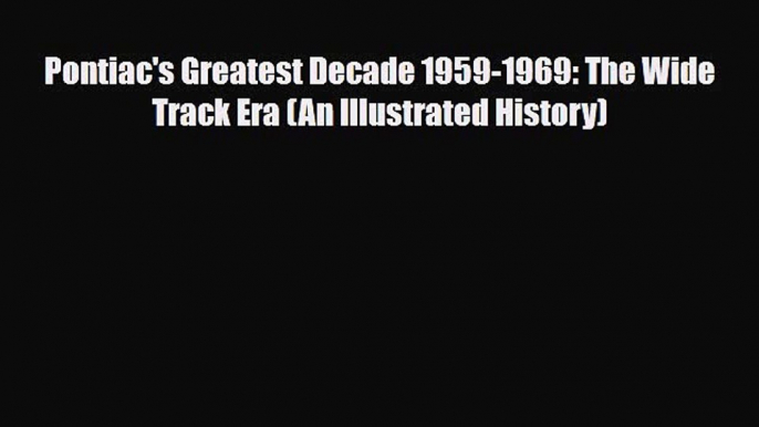 [PDF] Pontiac's Greatest Decade 1959-1969: The Wide Track Era (An Illustrated History) Download